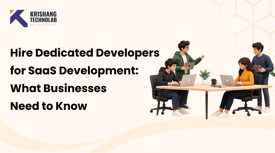 Hire Dedicated Developers for SaaS Development: What Businesses Need to Know